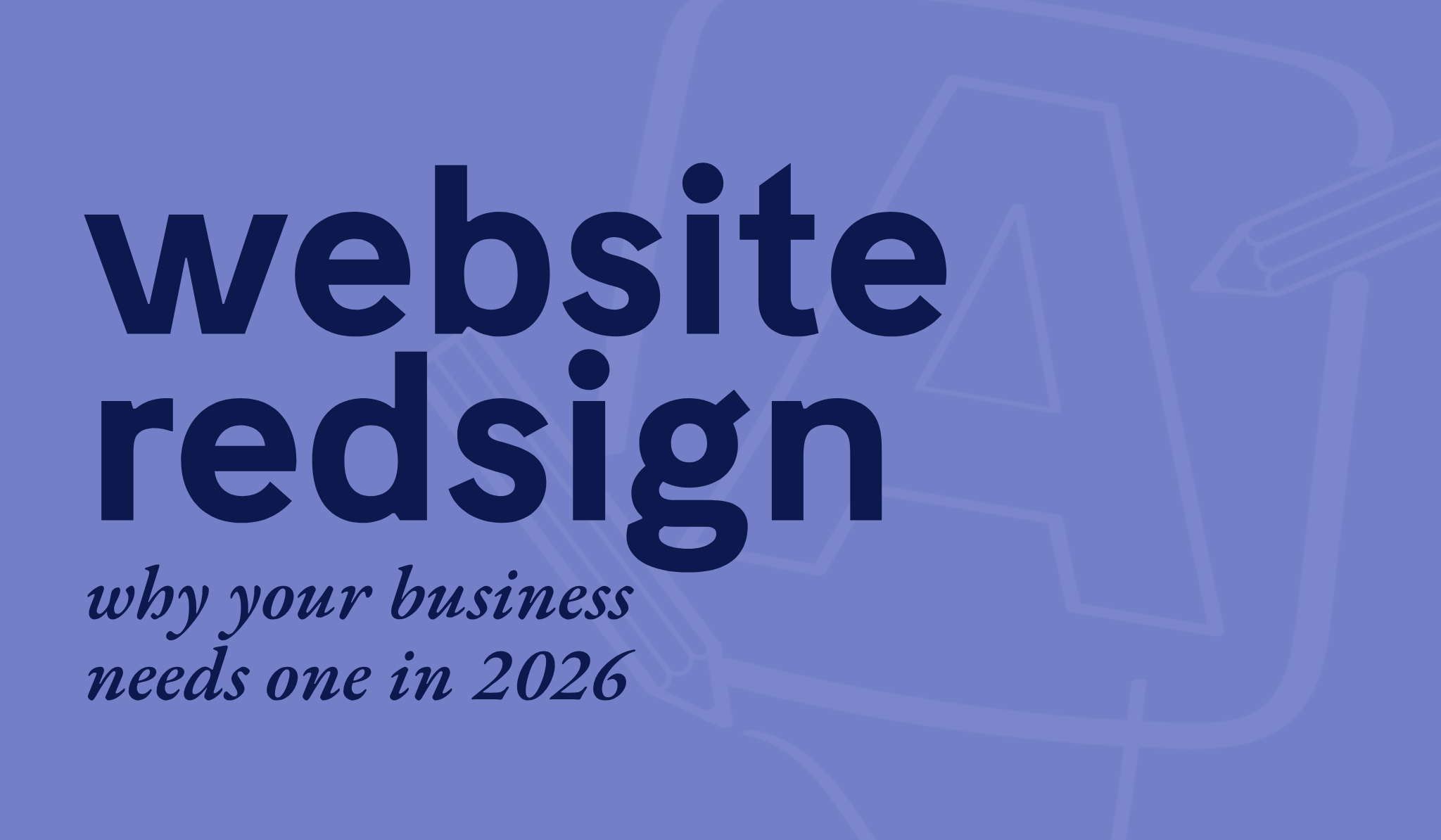 Text reads "website redesign" and "why your business needs one in 2026" on a blue background with faint design elements, conveying a modern theme.