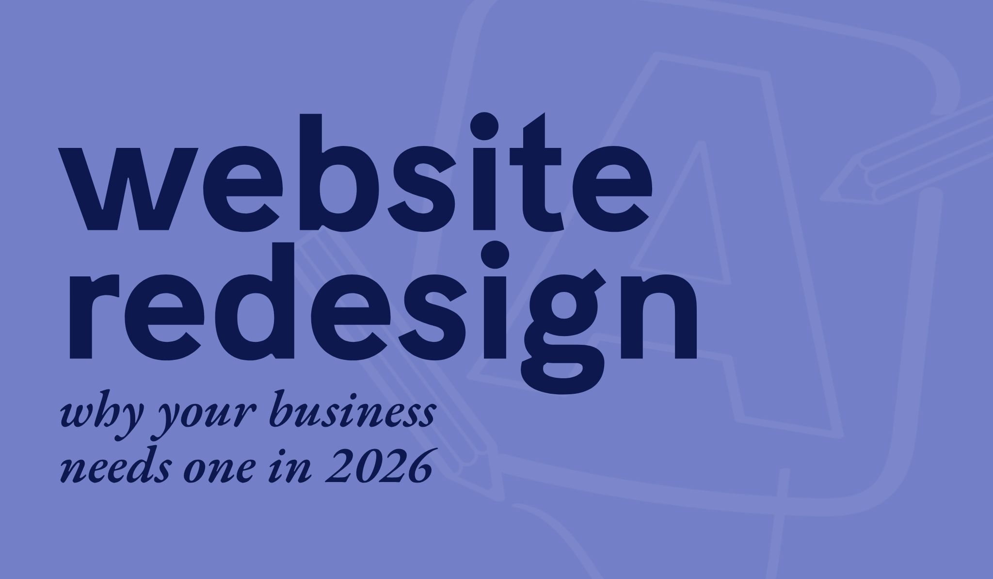 Text reads "website redesign" and "why your business needs one in 2026" on a blue background with faint design elements, conveying a modern theme.