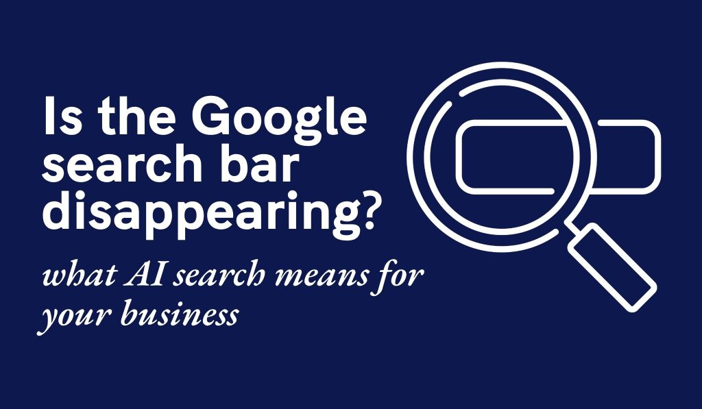 Graphic reading “Is the Google search bar disappearing? What AI search means for your business,” beside a magnifying glass over a search bar.